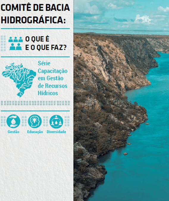 Comitê de Bacia Hidrográfica – O que é e o que faz? – Série Capacitação em Gestão de Recursos Hídricos - Volume 1- ANA – 2022